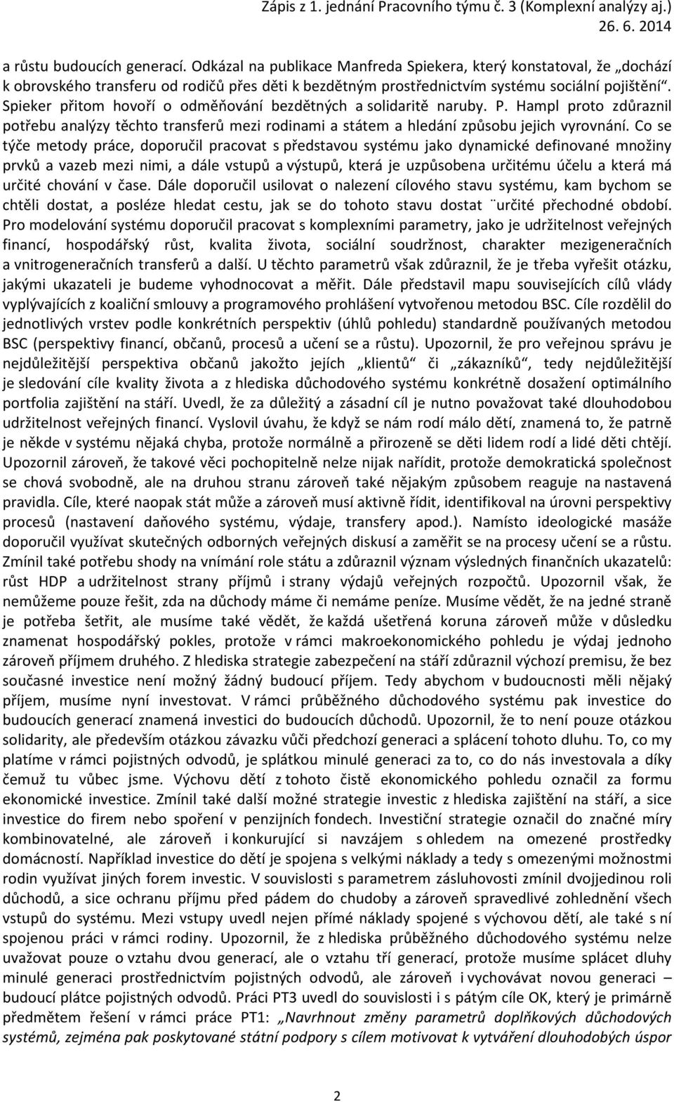 Co se týče metody práce, doporučil pracovat s představou systému jako dynamické definované množiny prvků a vazeb mezi nimi, a dále vstupů a výstupů, která je uzpůsobena určitému účelu a která má