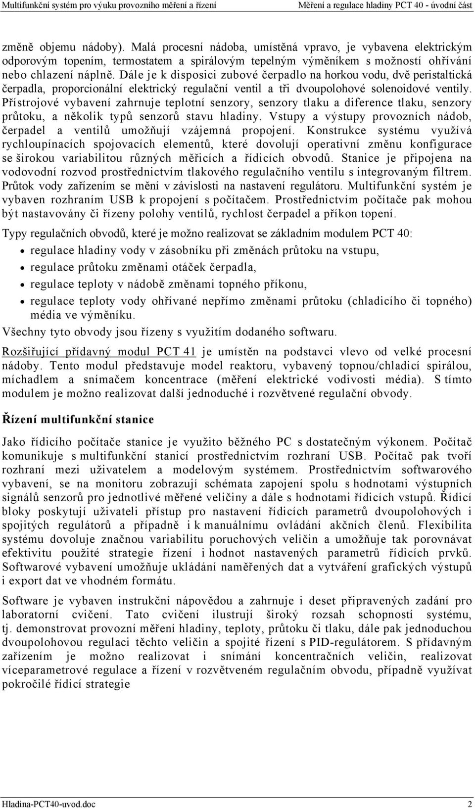 Přístrojové vybavení zahrnuje teplotní senzory, senzory tlaku a diference tlaku, senzory průtoku, a několik typů senzorů stavu hladiny.