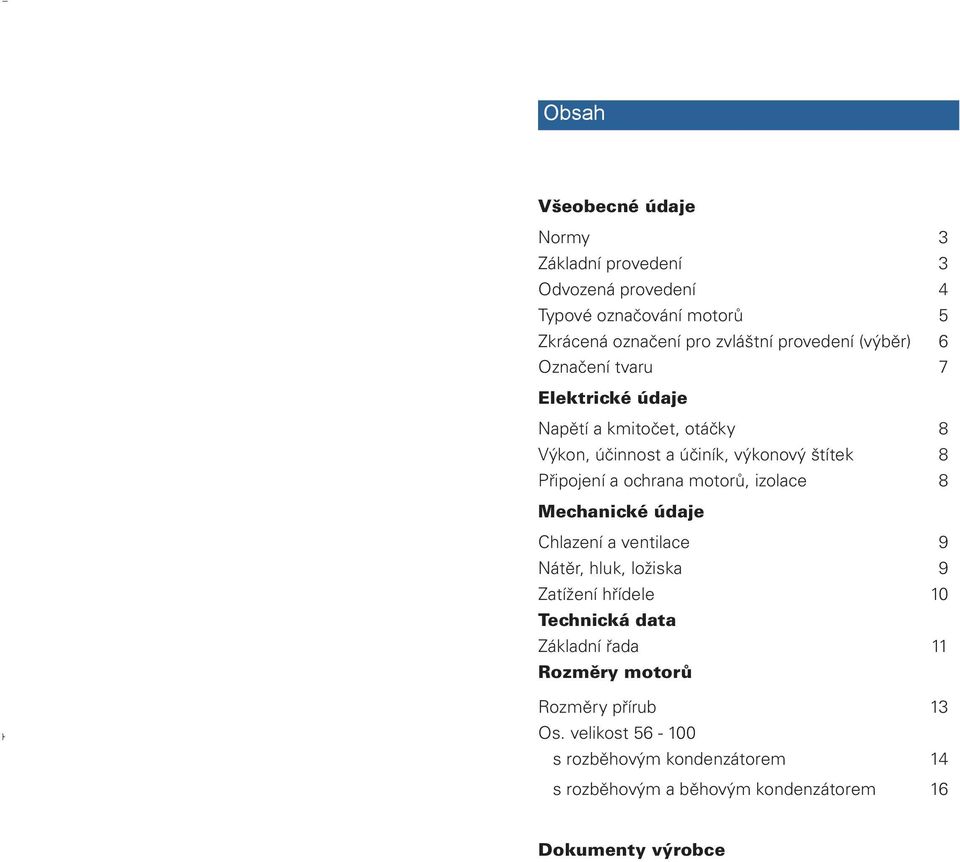 ochrana motorů, izolace 8 Mechanické údaje Chlazení a ventilace 9 Nátěr, hluk, ložiska 9 Zatížení hřídele 10 Technická data Základní řada