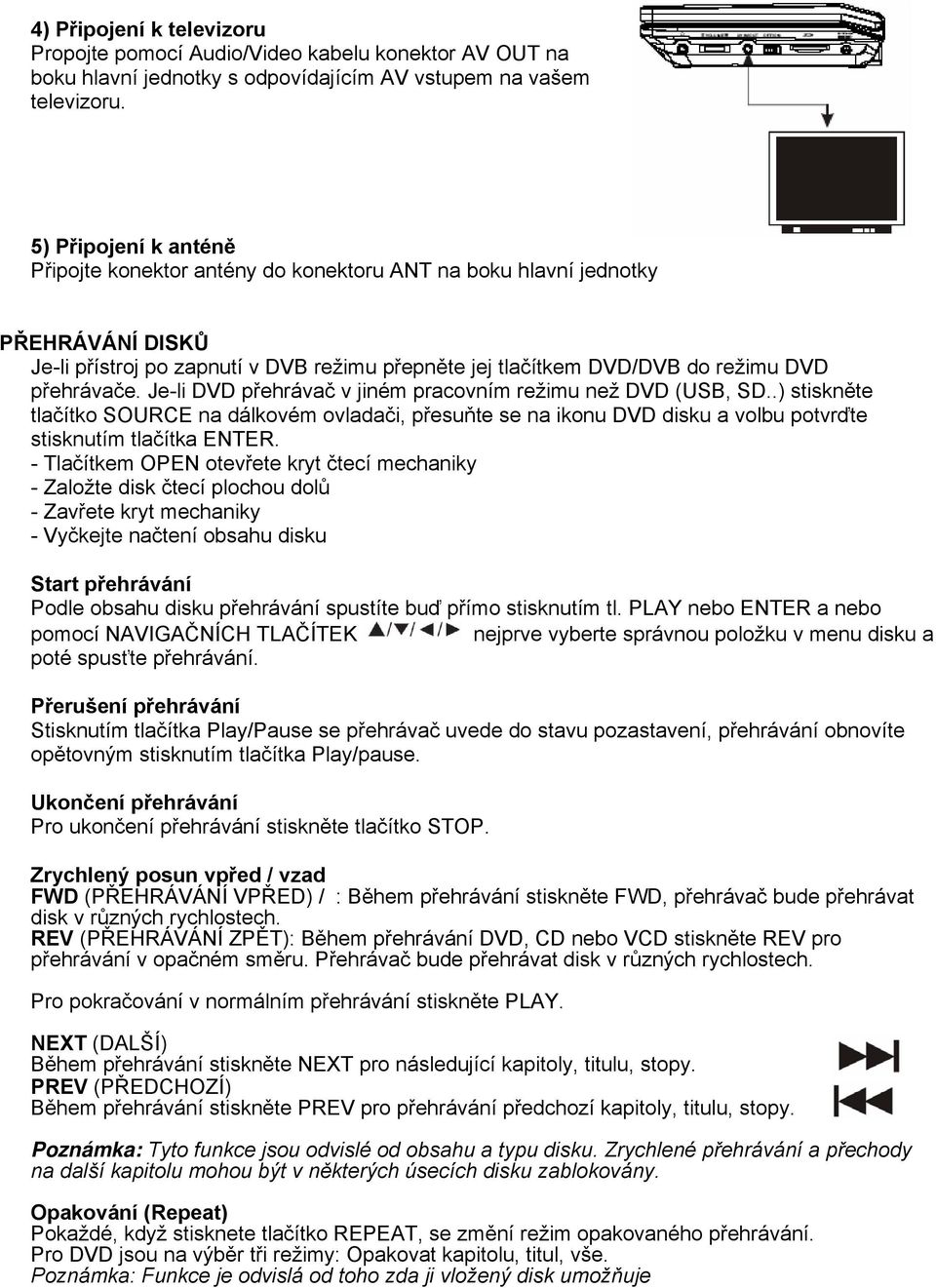 Je-li DVD přehrávač v jiném pracovním režimu než DVD (USB, SD..) stiskněte tlačítko SOURCE na dálkovém ovladači, přesuňte se na ikonu DVD disku a volbu potvrďte stisknutím tlačítka ENTER.