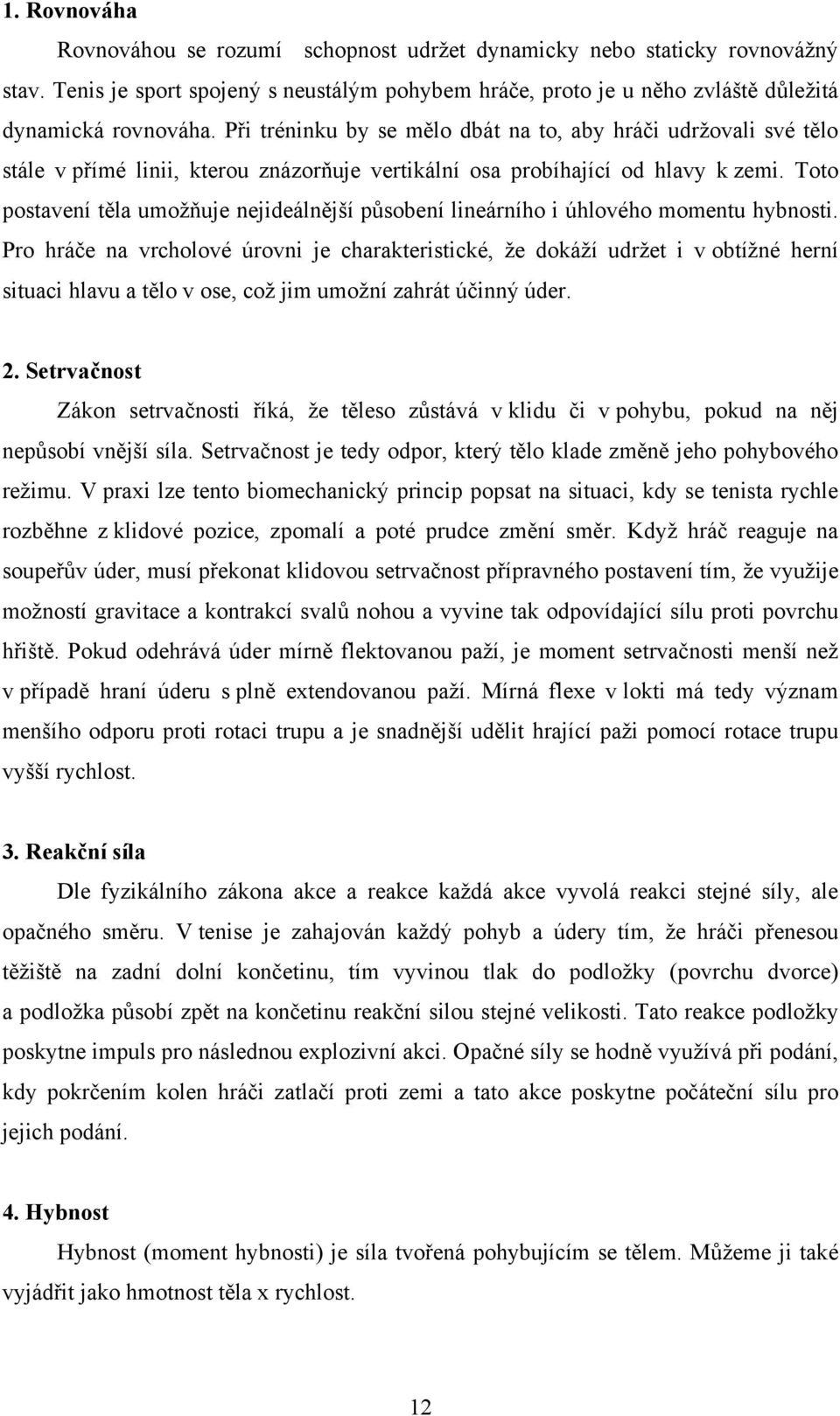 Toto postavení těla umožňuje nejideálnější působení lineárního i úhlového momentu hybnosti.