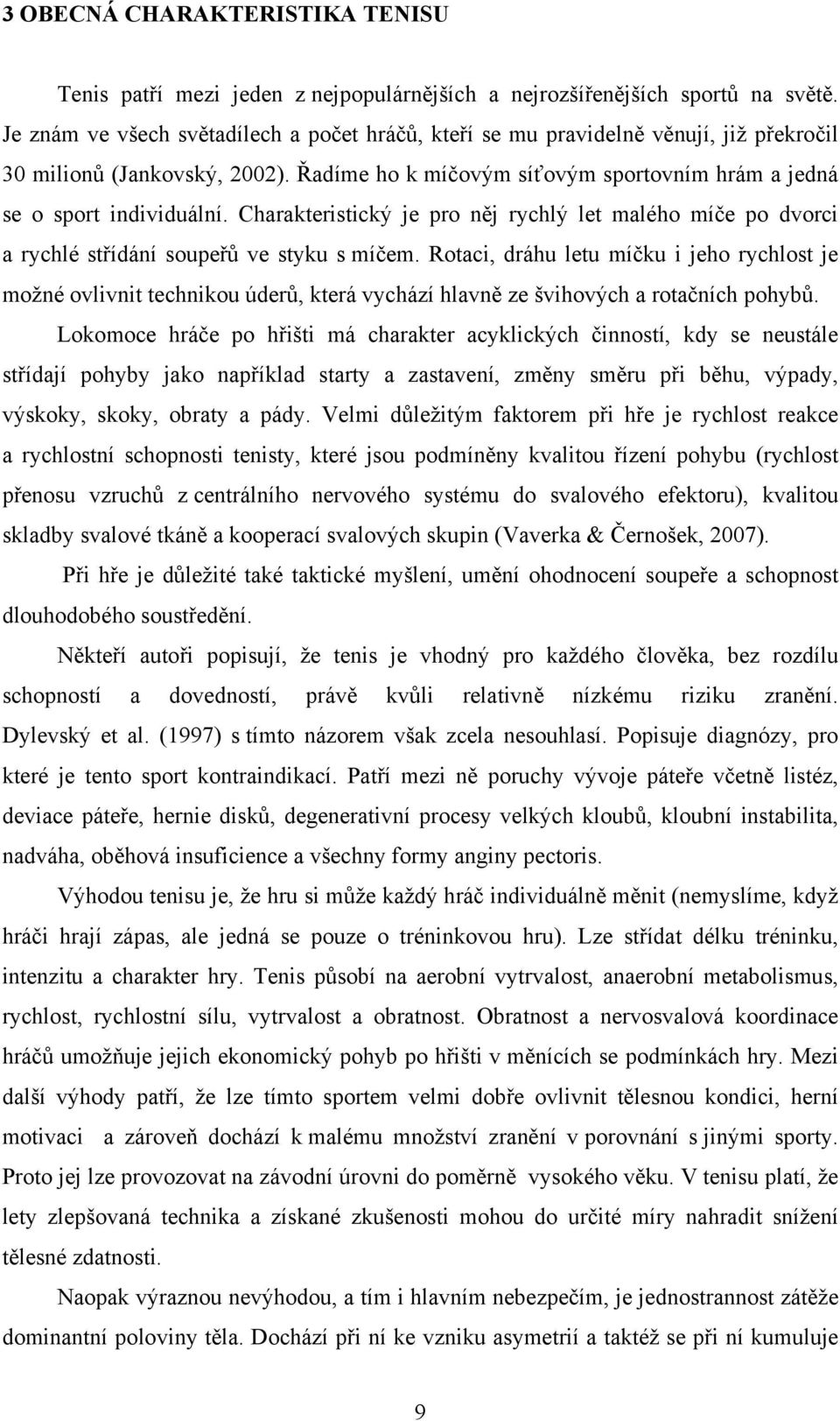 Charakteristický je pro něj rychlý let malého míče po dvorci a rychlé střídání soupeřů ve styku s míčem.