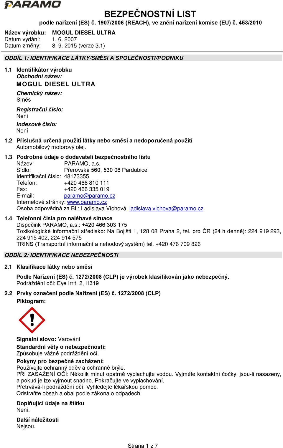 cz Internetové stránky: www.paramo.cz Osoba odpovědná za BL: Ladislava Víchová, ladislava.vichova@paramo.cz 1.4 Telefonní čísla pro naléhavé situace Dispečink PARAMO, a.s.: +420 466 303 175 Toxikologické informační středisko: Na Bojišti 1, 128 08 Praha 2, tel.