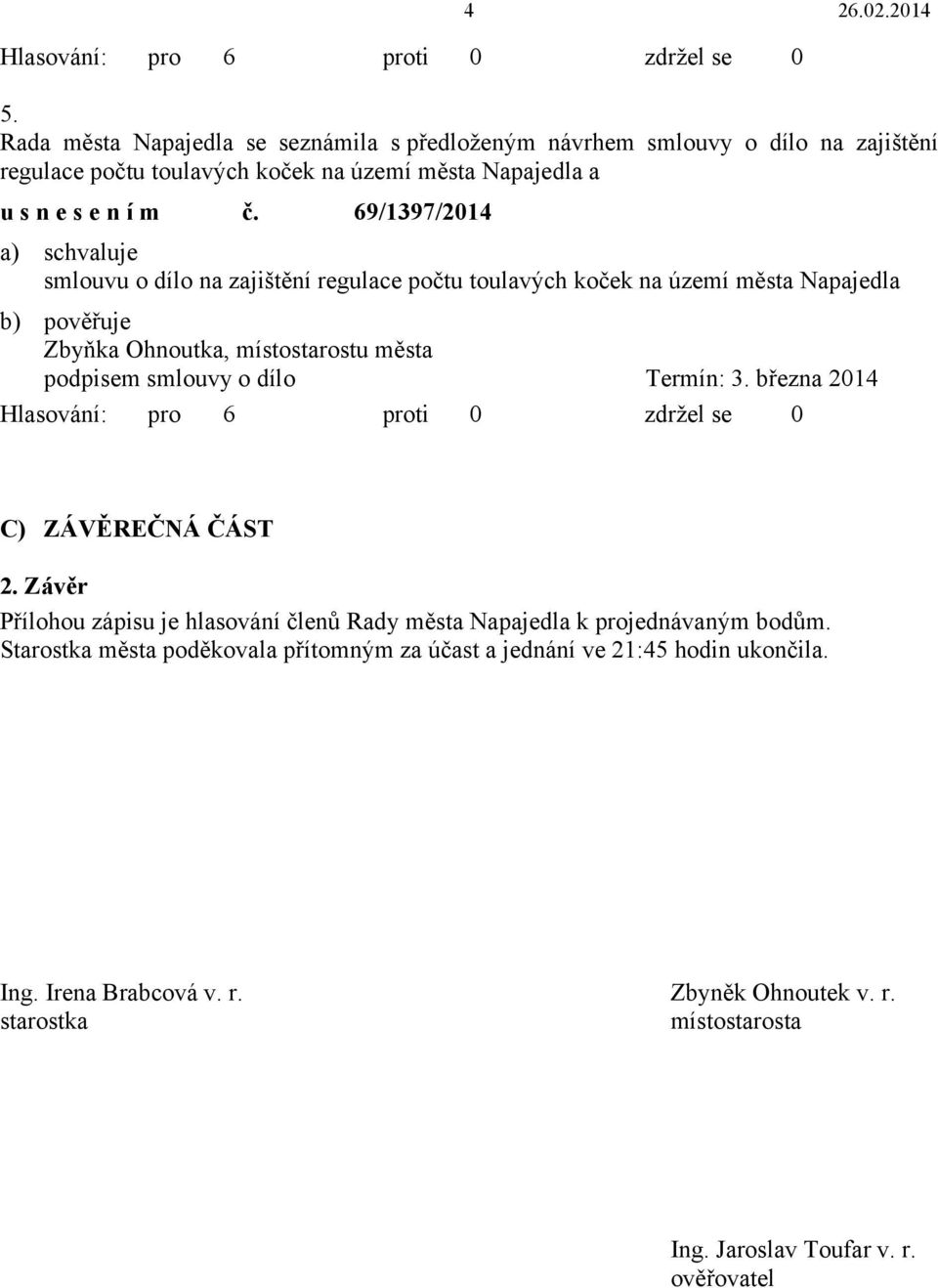 o dílo Termín: 3. března 2014 C) ZÁVĚREČNÁ ČÁST 2. Závěr Přílohou zápisu je hlasování členů Rady města Napajedla k projednávaným bodům.