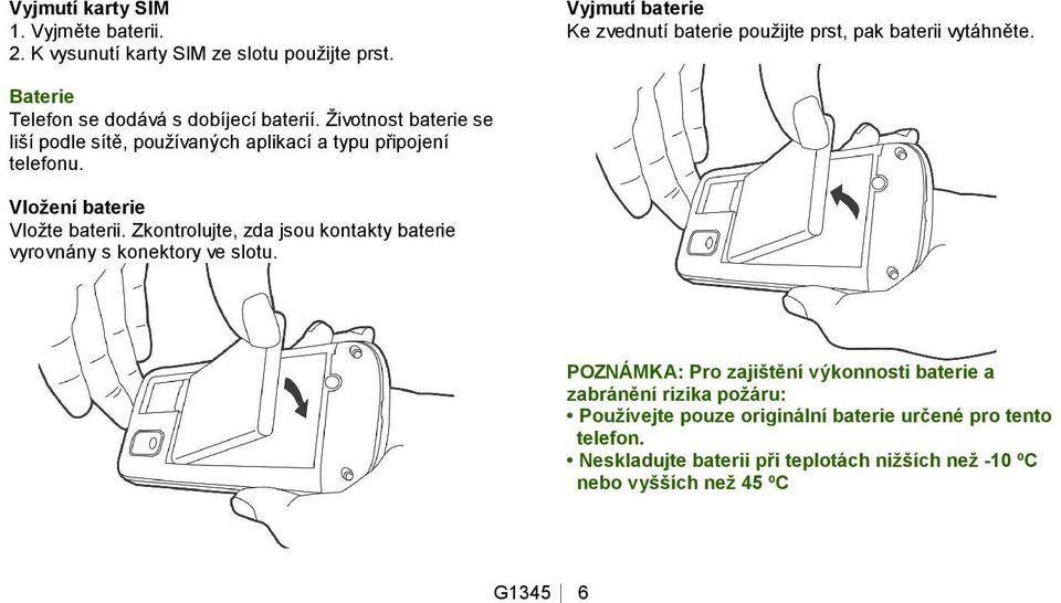 Životnost baterie se liší podle sítě, používaných aplikací a typu připojení telefonu. Vložení baterie Vložte baterii.