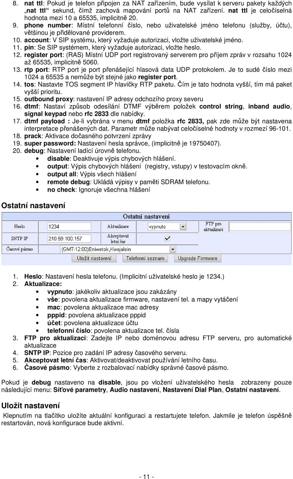 11. pin: Se SIP systémem, který vyžaduje autorizaci, vložte heslo. 12. register port: (RAS) Místní UDP port registrovaný serverem pro příjem zpráv v rozsahu 1024 až 65535, implicitně 5060. 13.