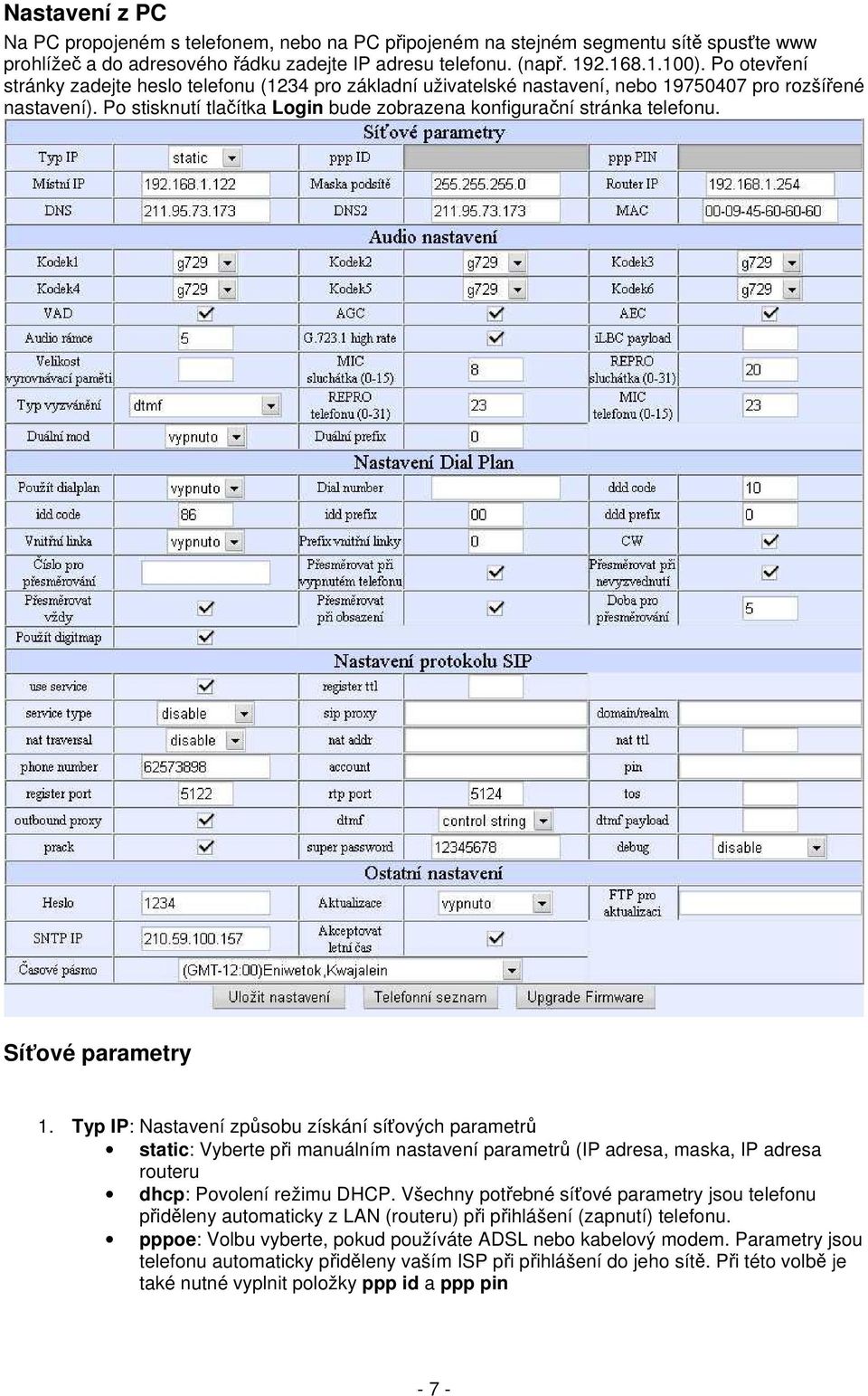 Síťové parametry 1. Typ IP: Nastavení způsobu získání síťových parametrů static: Vyberte při manuálním nastavení parametrů (IP adresa, maska, IP adresa routeru dhcp: Povolení režimu DHCP.