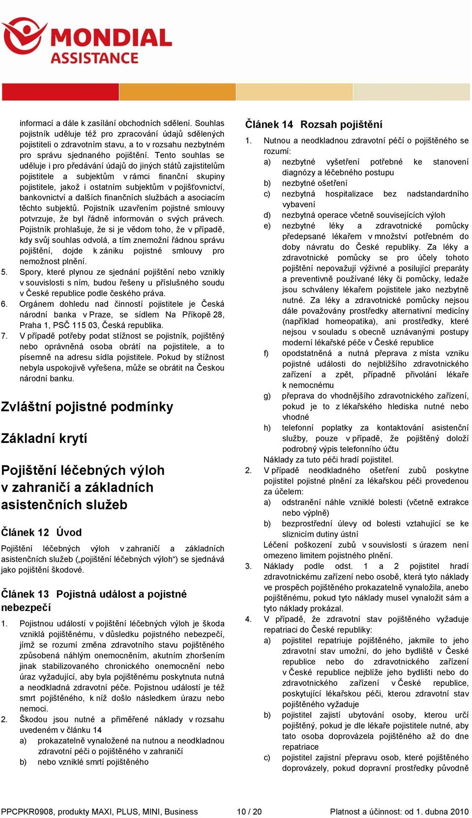 dalších finančních službách a asociacím těchto subjektů. Pojistník uzavřením pojistné smlouvy potvrzuje, že byl řádně informován o svých právech.