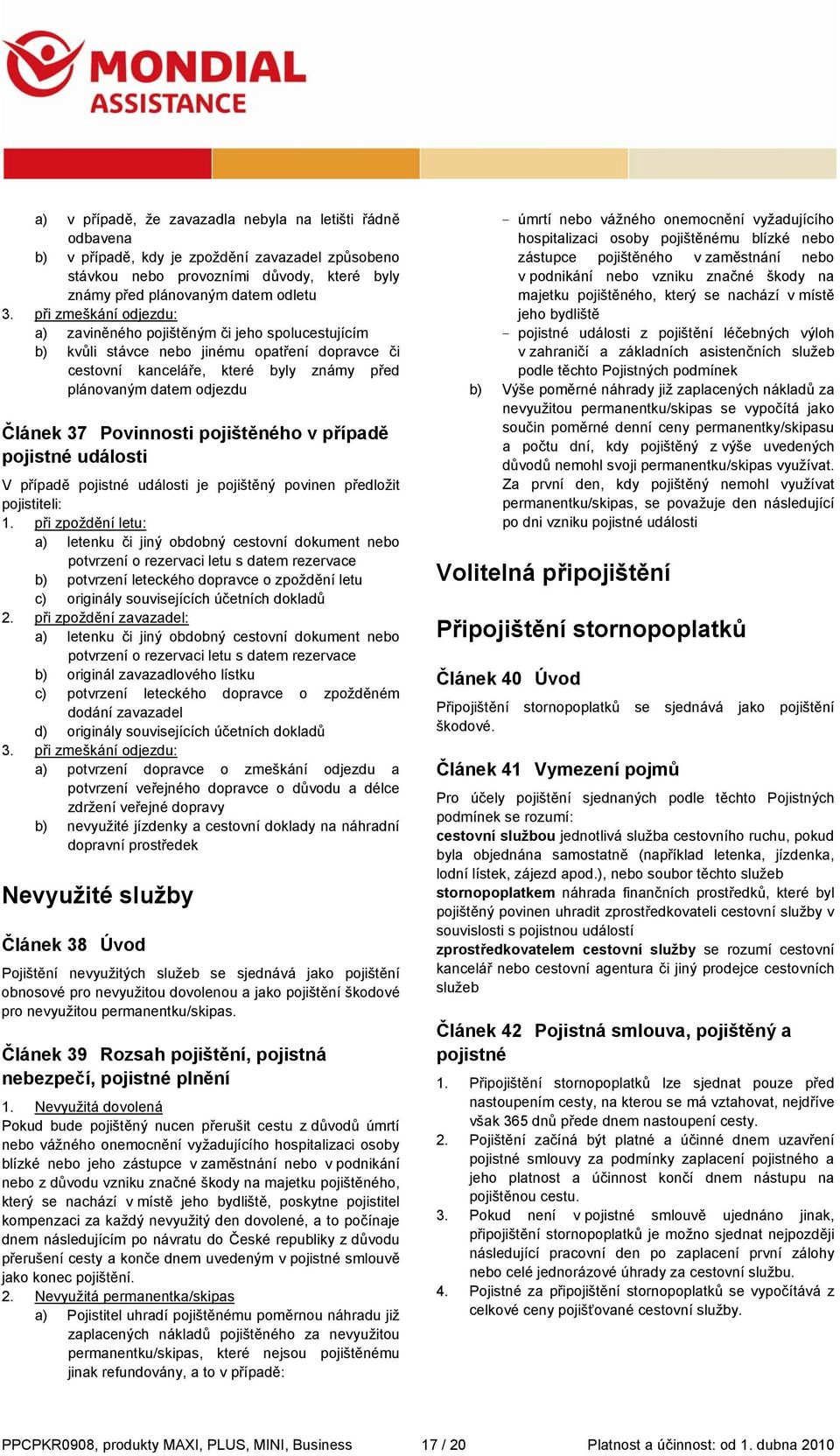 Povinnosti pojištěného v případě pojistné události V případě pojistné události je pojištěný povinen předložit pojistiteli: 1.