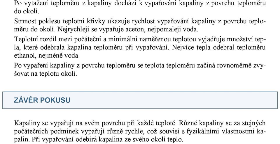 Nejvíce tepla odebral teploměru ethanol, nejméně voda. Po vypaření kapaliny z povrchu teploměru se teplota teploměru začíná rovnoměrně zvyšovat na teplotu okolí.