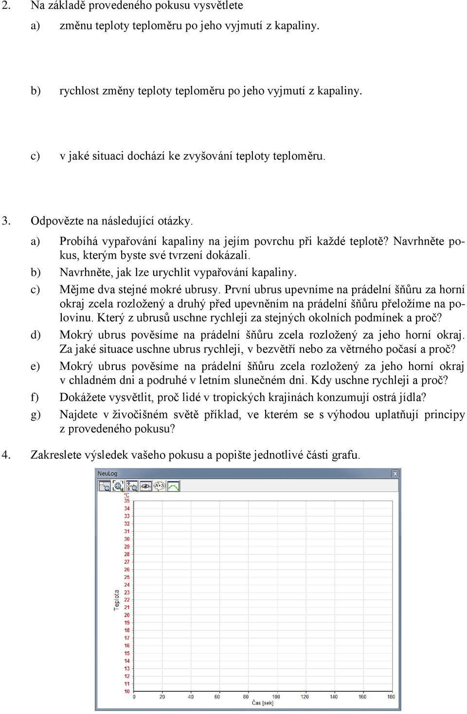 Navrhněte pokus, kterým byste své tvrzení dokázali. b) Navrhněte, jak lze urychlit vypařování kapaliny. c) Mějme dva stejné mokré ubrusy.