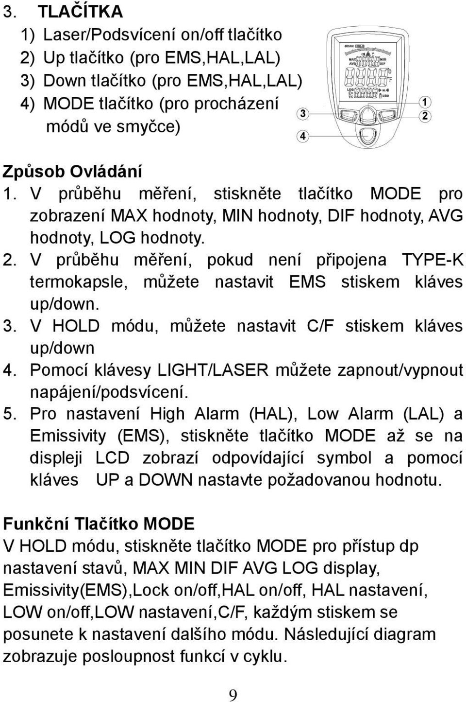 V průběhu měření, pokud není připojena TYPE-K termokapsle, můžete nastavit EMS stiskem kláves up/down. 3. V HOLD módu, můžete nastavit C/F stiskem kláves up/down 4.