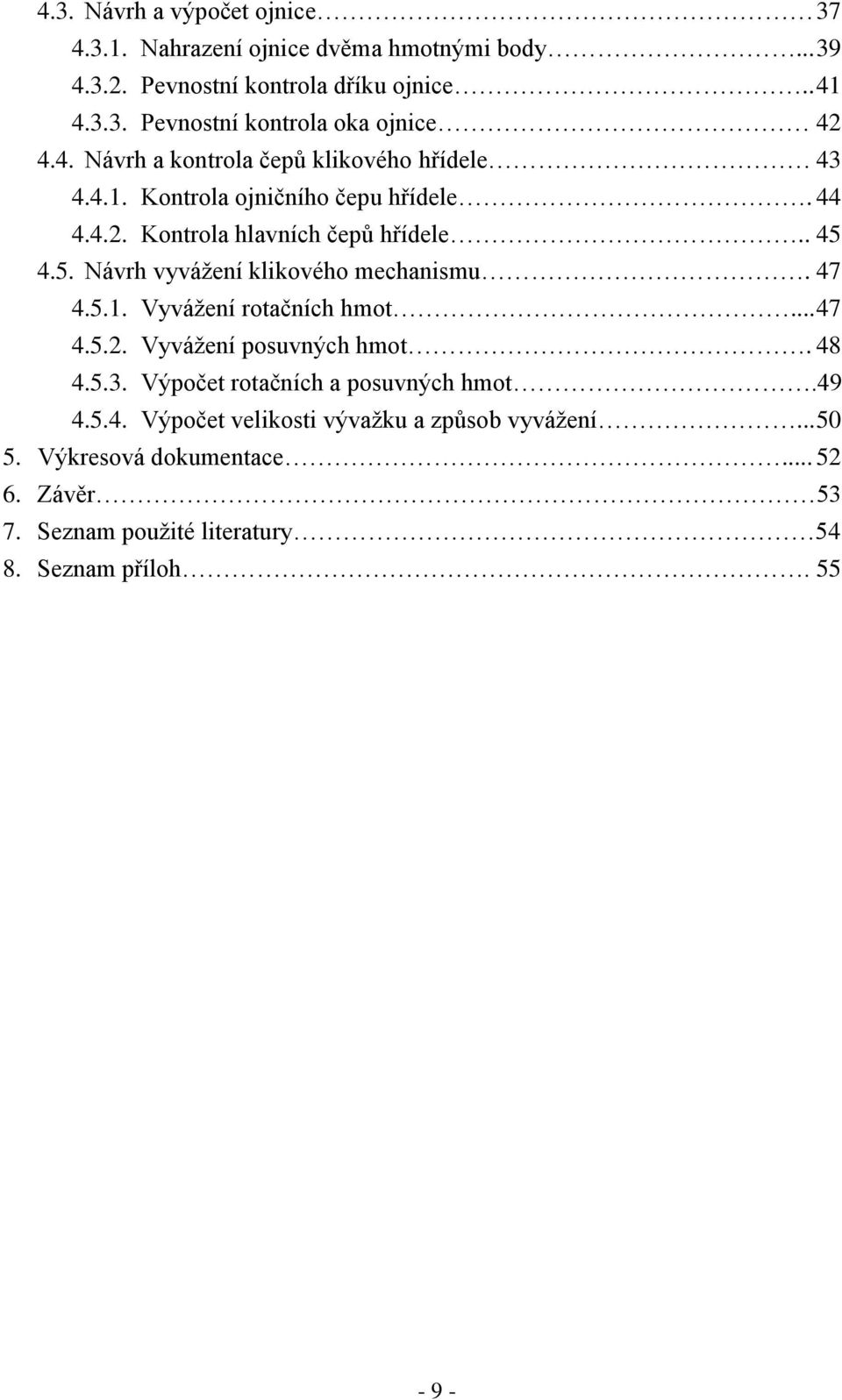 4.5. Návrh vyváţení klikového mechanismu. 47 4.5.1. Vyváţení rotačních hmot... 47 4.5.. Vyváţení posuvných hmot. 48 4.5.3.