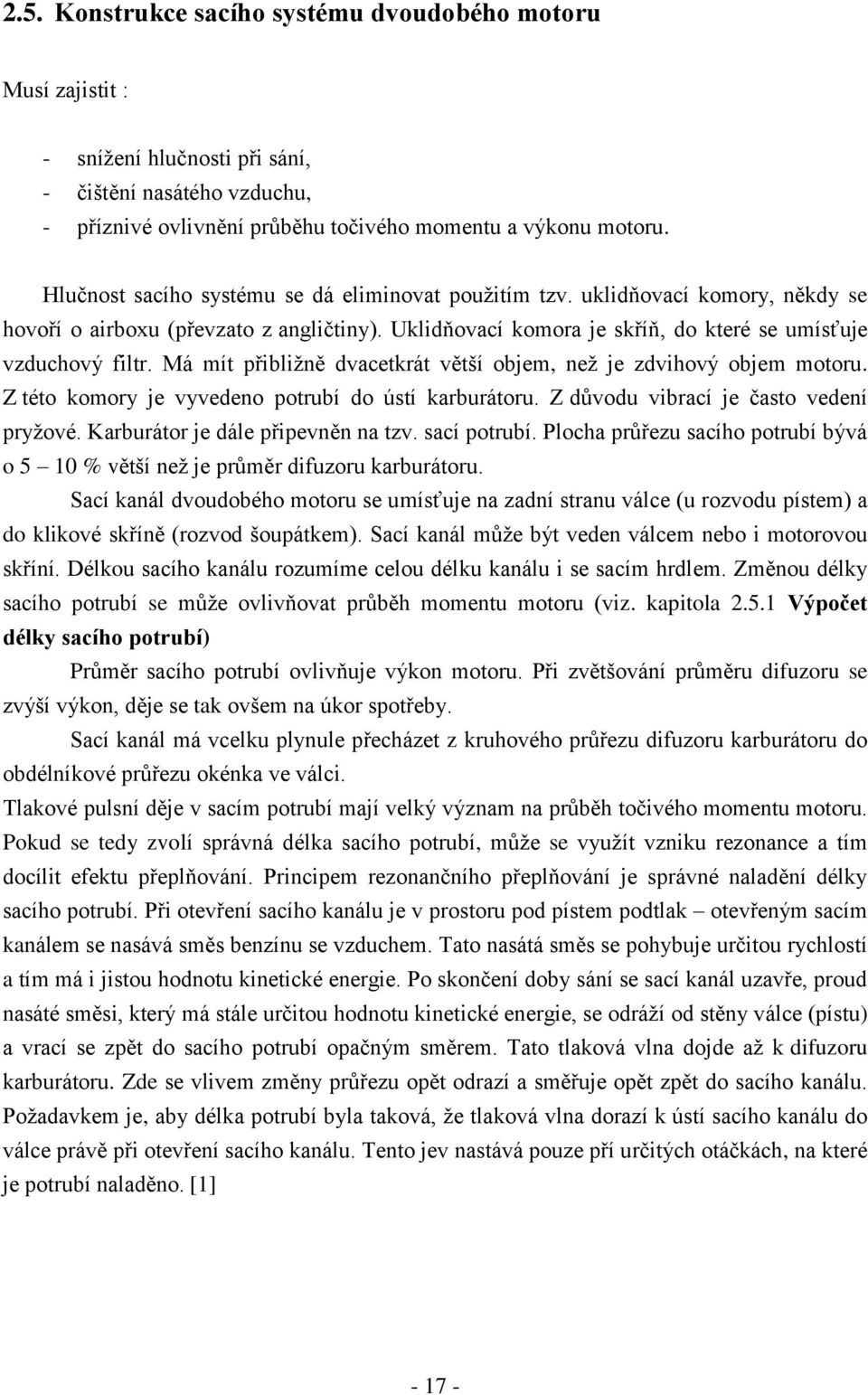 Má mít přibliţně dvacetkrát větší objem, neţ je zdvihový objem motoru. Z této komory je vyvedeno potrubí do ústí karburátoru. Z důvodu vibrací je často vedení pryţové.