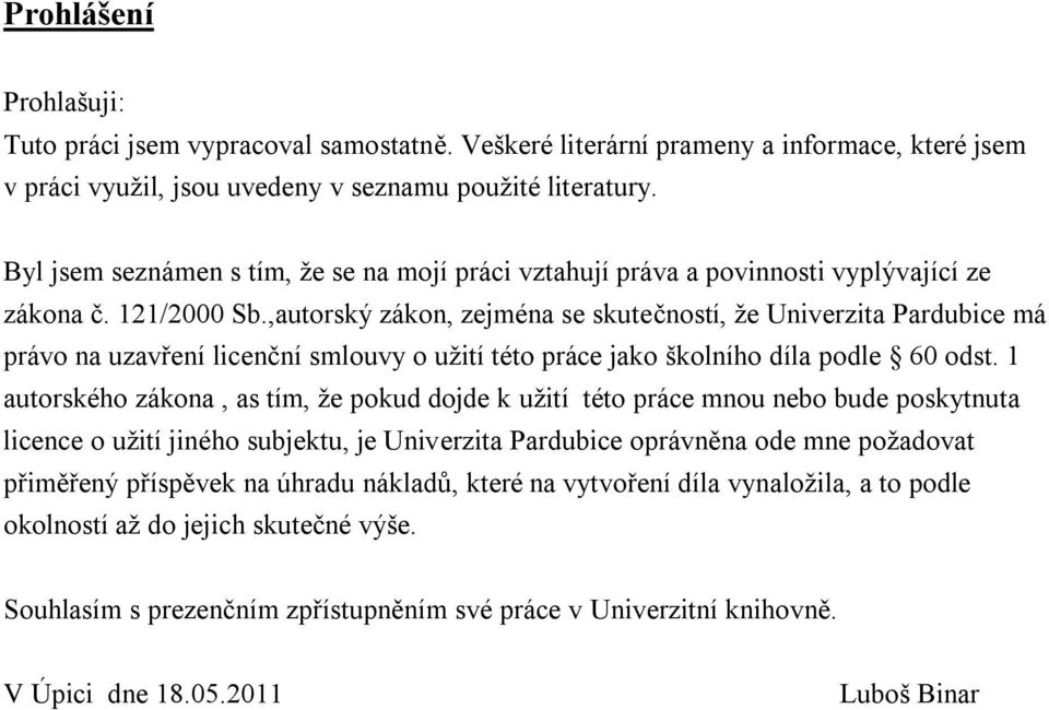 ,autorský zákon, zejména se skutečností, že Univerzita Pardubice má právo na uzavření licenční smlouvy o užití této práce jako školního díla podle 60 odst.