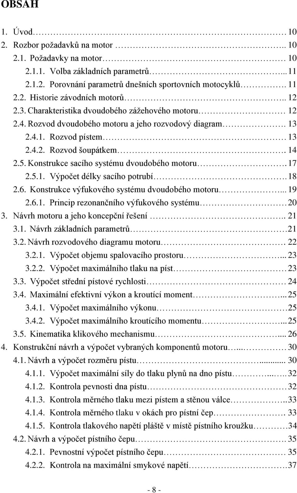 Konstrukce sacího systému dvoudobého motoru. 17.5.1. Výpočet délky sacího potrubí. 18.6. Konstrukce výfukového systému dvoudobého motoru... 19.6.1. Princip rezonančního výfukového systému 0 3.