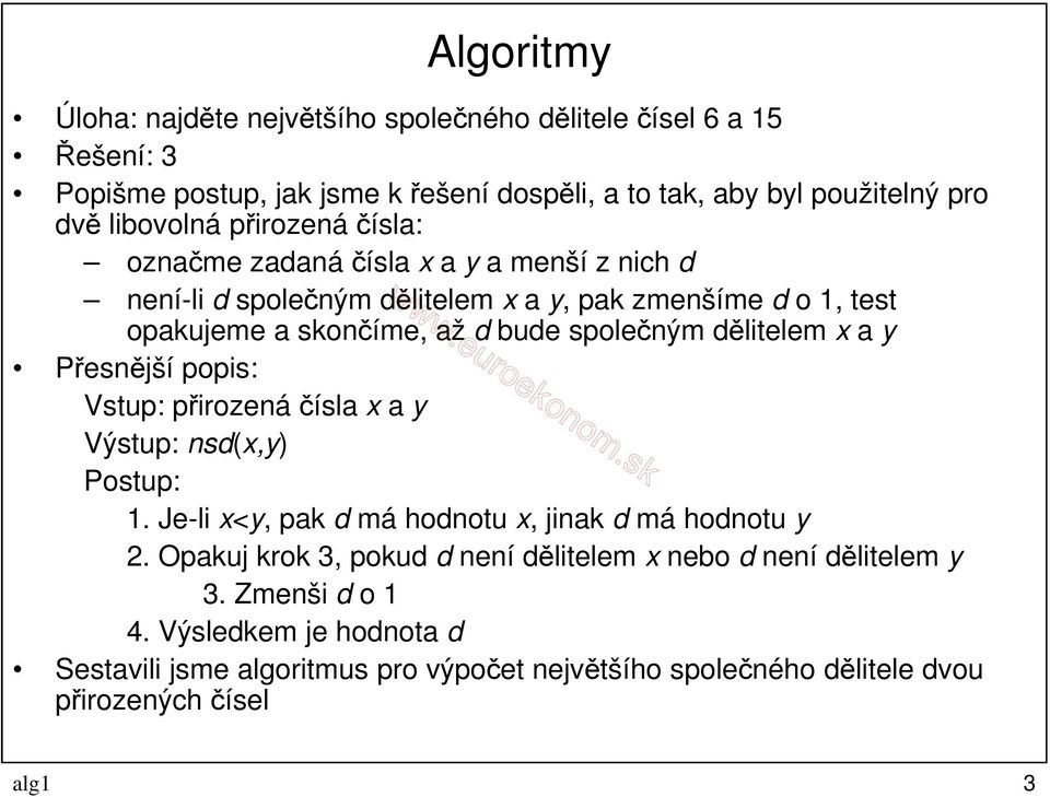 dělitelem x a y Přesnější popis: Vstup: přirozená čísla x a y Výstup: nsd(x,y) Postup: 1. Je-li x<y, pak d má hodnotu x, jinak d má hodnotu y 2.