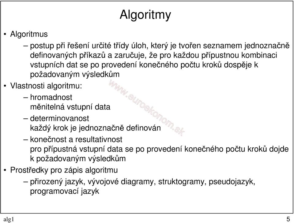 vstupní data determinovanost každý krok je jednoznačně definován konečnost a resultativnost pro přípustná vstupní data se po provedení konečného