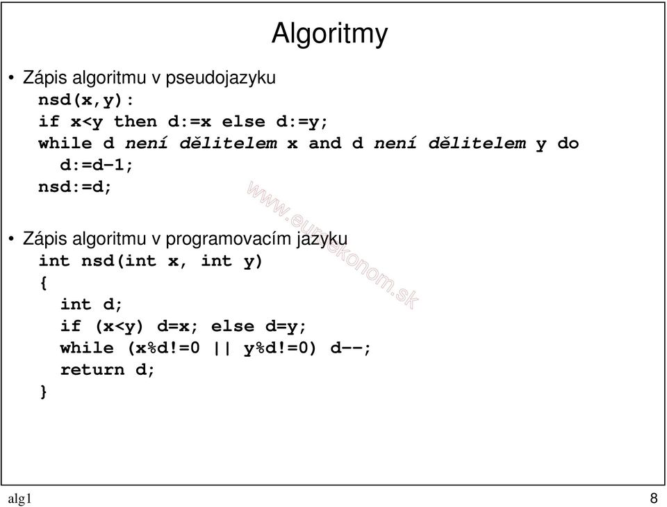 nsd:=d; Zápis algoritmu v programovacím jazyku int nsd(int x, int y) {