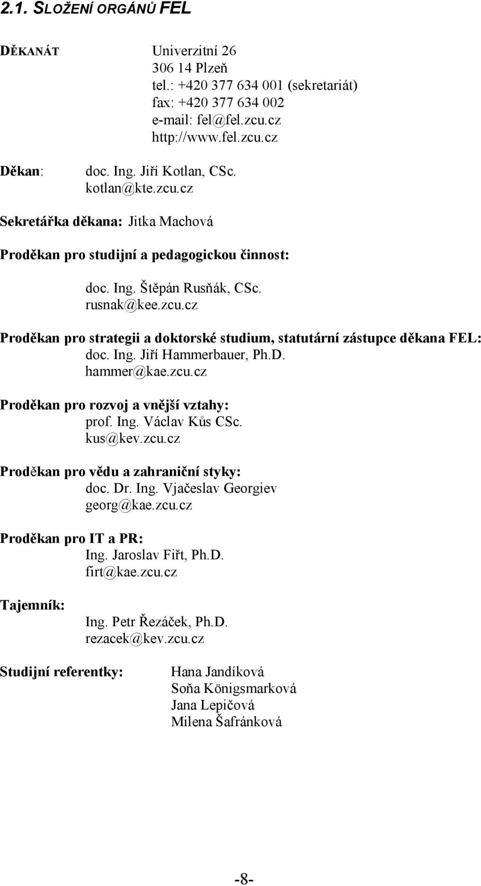 Ing. Jiří Hammerbauer, Ph.D. hammer@kae.zcu.cz Proděkan pro rozvoj a vnější vztahy: prof. Ing. Václav Kůs CSc. kus@kev.zcu.cz Proděkan pro vědu a zahraniční styky: doc. Dr. Ing. Vjačeslav Georgiev georg@kae.