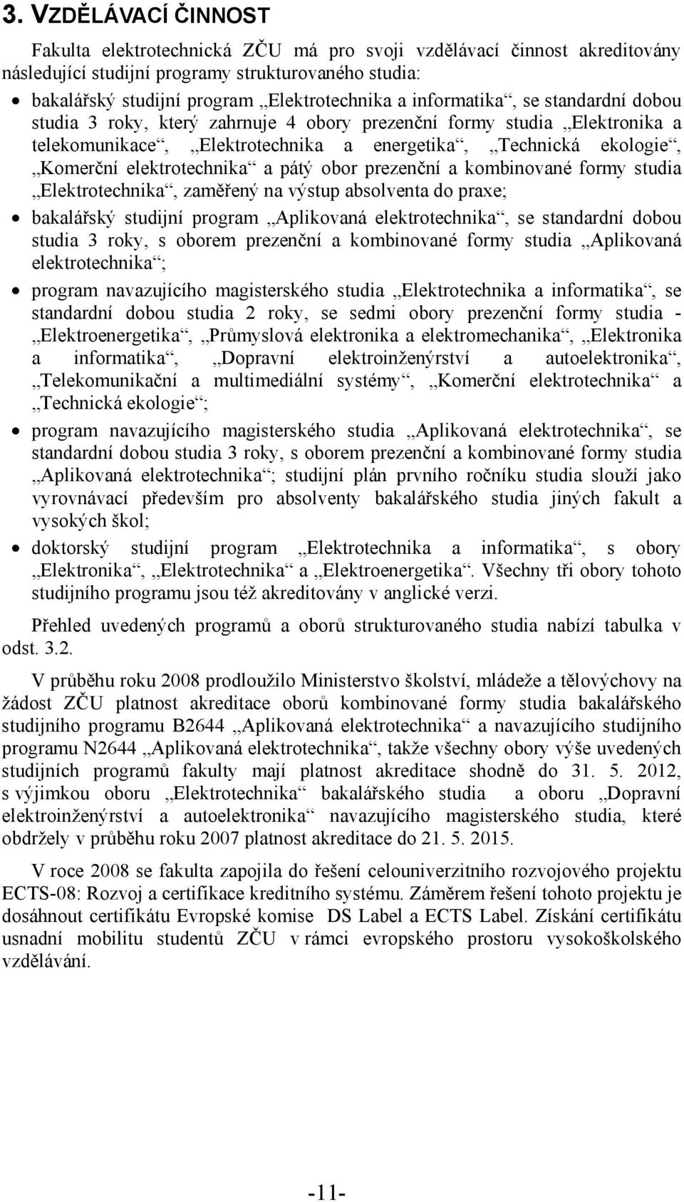 a pátý obor prezenční a kombinované formy studia Elektrotechnika, zaměřený na výstup absolventa do praxe; bakalářský studijní program Aplikovaná elektrotechnika, se standardní dobou studia 3 roky, s