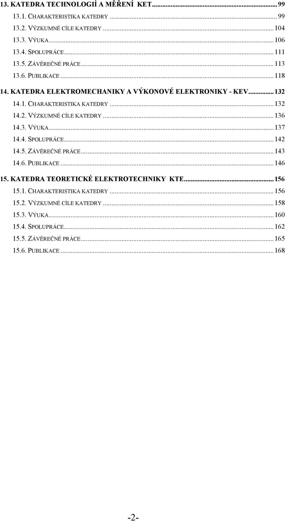 ..136 14.3. VÝUKA...137 14.4. SPOLUPRÁCE...142 14.5. ZÁVĚREČNÉ PRÁCE...143 14.6. PUBLIKACE...146 15. KATEDRA TEORETICKÉ ELEKTROTECHNIKY KTE...156 15.1. CHARAKTERISTIKA KATEDRY.