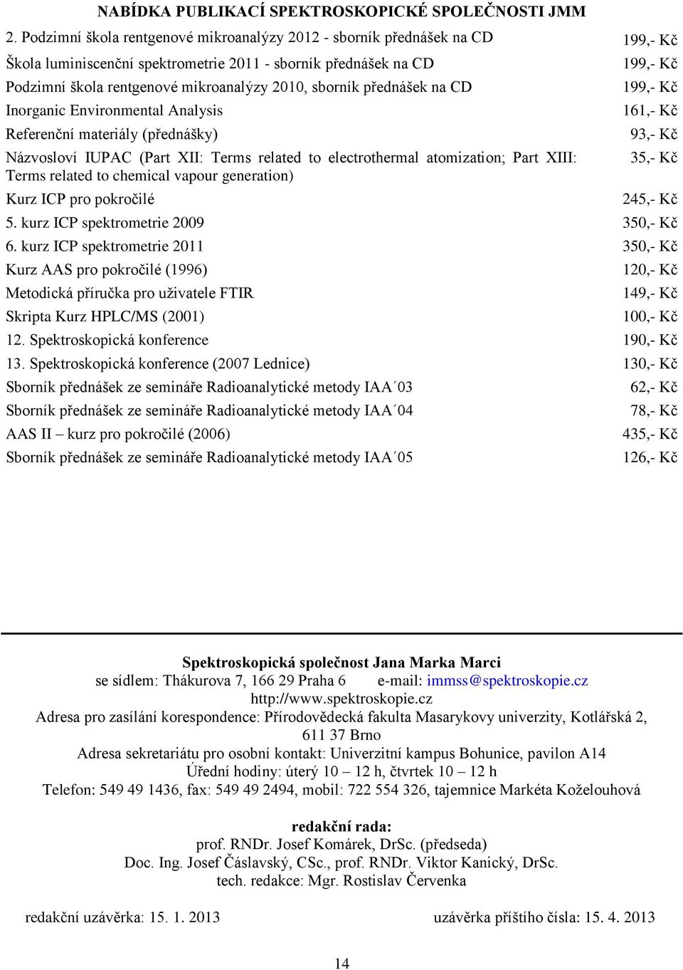 přednášek na CD Inorganic Environmental Analysis Referenční materiály (přednášky) Názvosloví IUPAC (Part XII: Terms related to electrothermal atomization; Part XIII: Terms related to chemical vapour