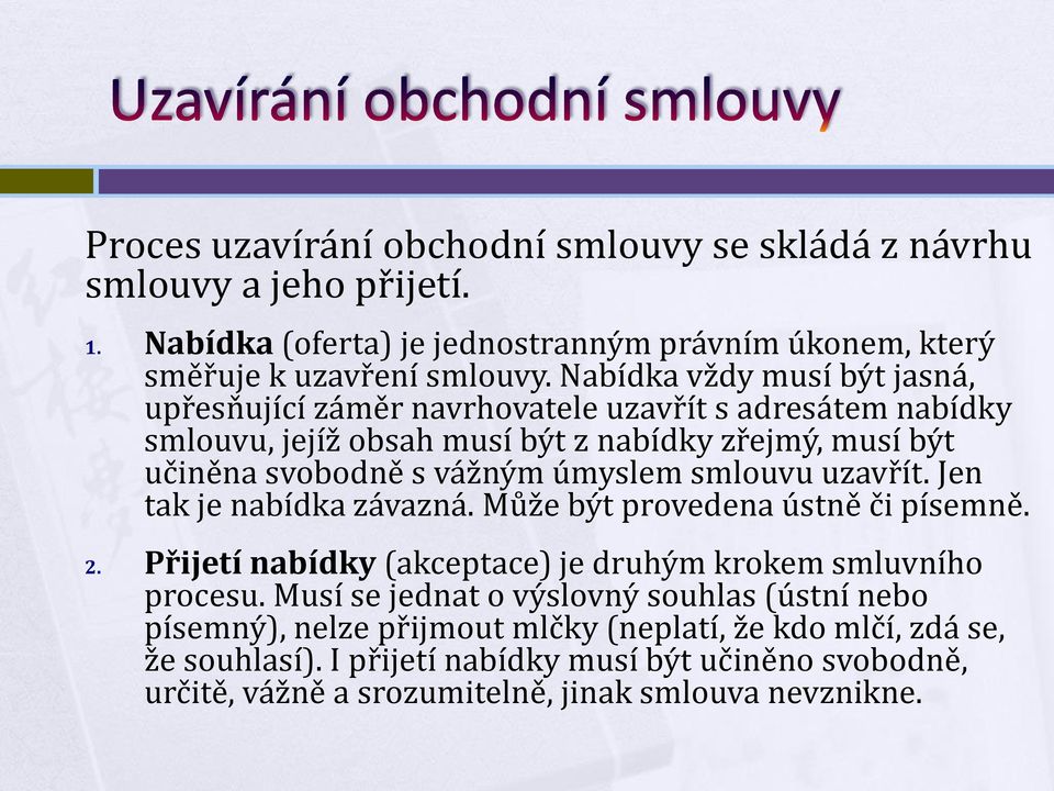 smlouvu uzavřít. Jen tak je nabídka závazná. Může být provedena ústně či písemně. 2. Přijetí nabídky (akceptace) je druhým krokem smluvního procesu.