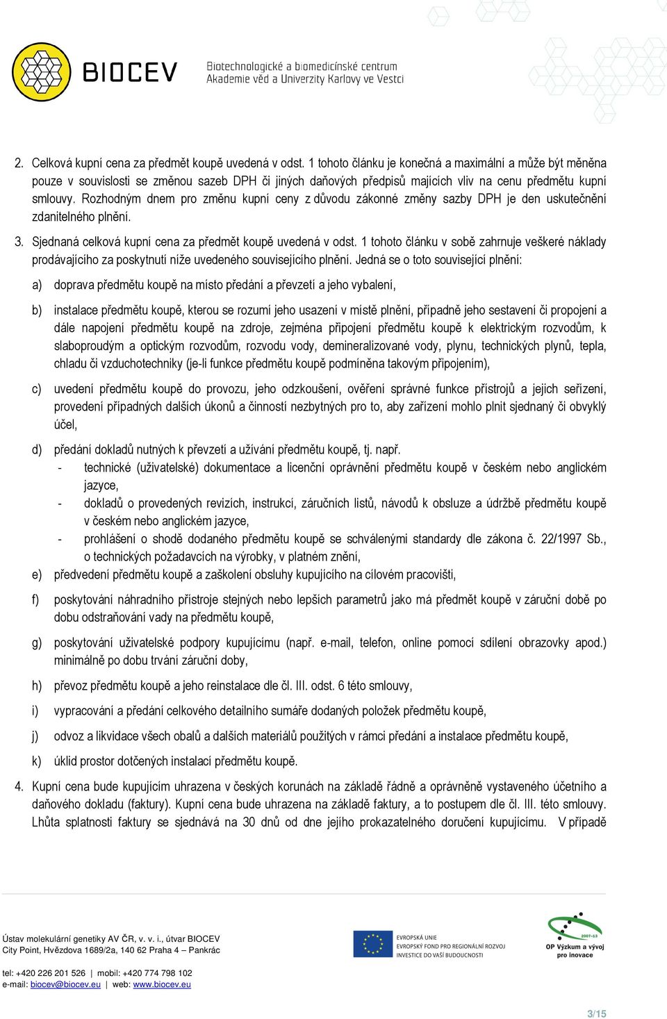 Rozhodným dnem pro změnu kupní ceny z důvodu zákonné změny sazby DPH je den uskutečnění zdanitelného plnění. 3. Sjednaná celková kupní cena za předmět koupě uvedená v odst.