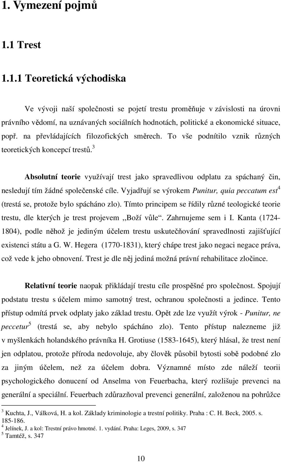 3 Absolutní teorie využívají trest jako spravedlivou odplatu za spáchaný čin, nesledují tím žádné společenské cíle.