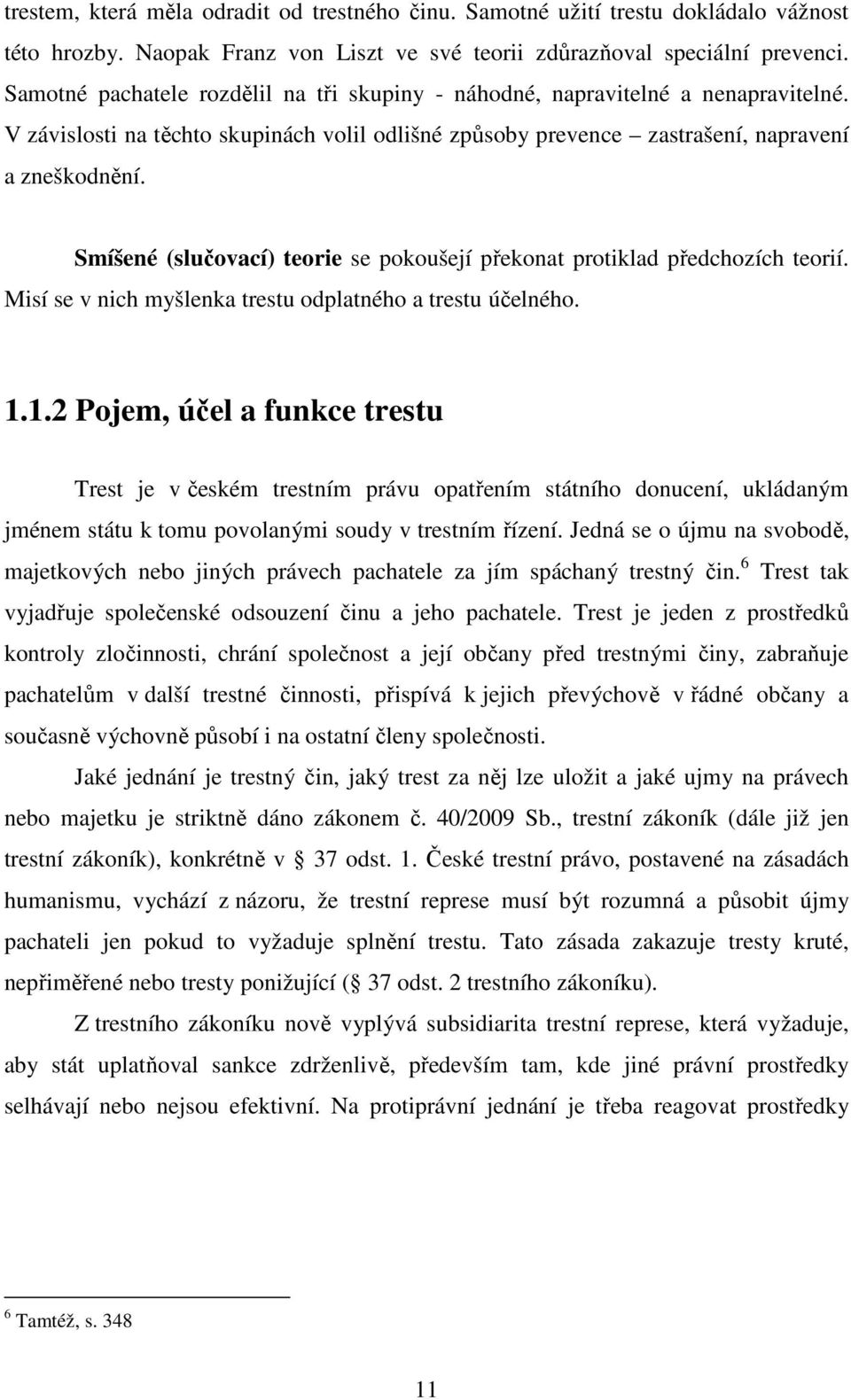 Smíšené (slučovací) teorie se pokoušejí překonat protiklad předchozích teorií. Misí se v nich myšlenka trestu odplatného a trestu účelného. 1.