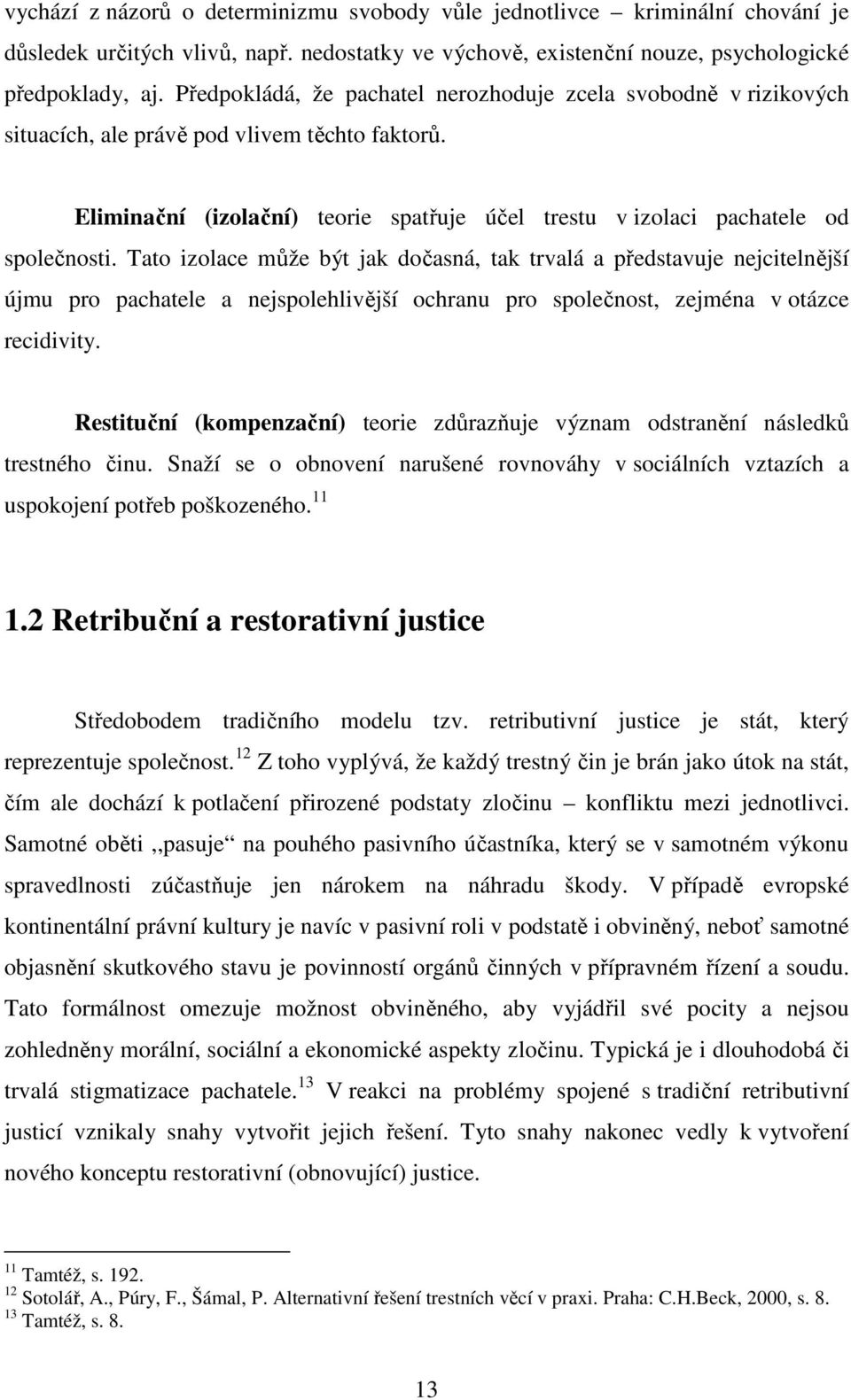 Tato izolace může být jak dočasná, tak trvalá a představuje nejcitelnější újmu pro pachatele a nejspolehlivější ochranu pro společnost, zejména v otázce recidivity.