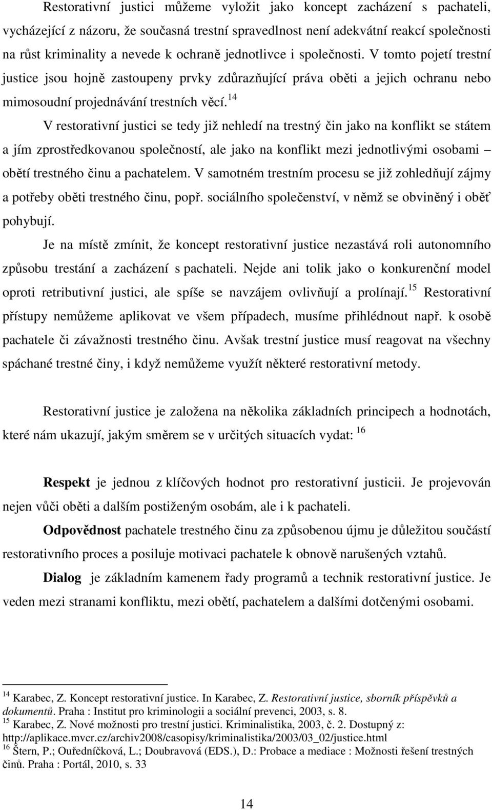 14 V restorativní justici se tedy již nehledí na trestný čin jako na konflikt se státem a jím zprostředkovanou společností, ale jako na konflikt mezi jednotlivými osobami obětí trestného činu a