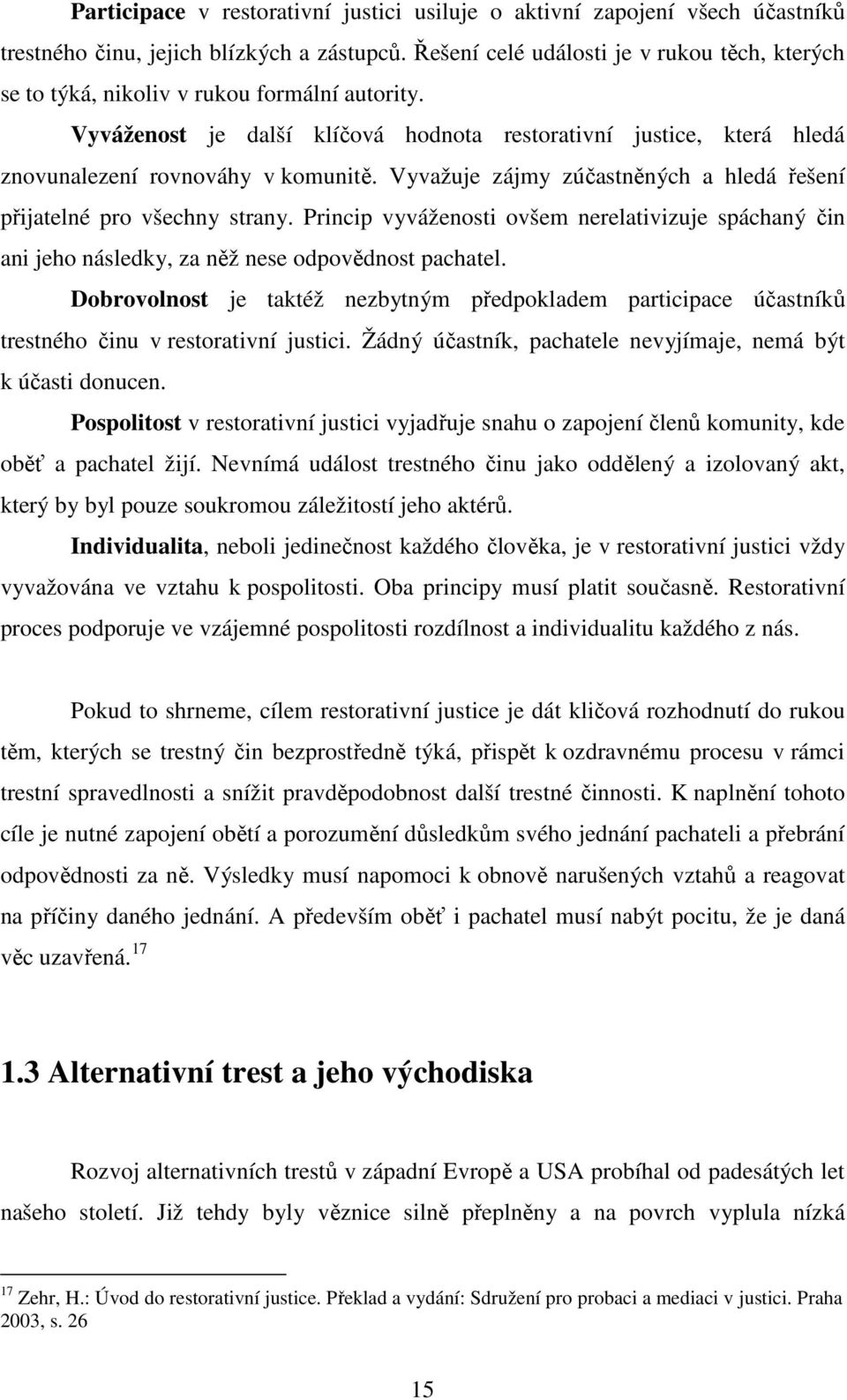 Vyvažuje zájmy zúčastněných a hledá řešení přijatelné pro všechny strany. Princip vyváženosti ovšem nerelativizuje spáchaný čin ani jeho následky, za něž nese odpovědnost pachatel.