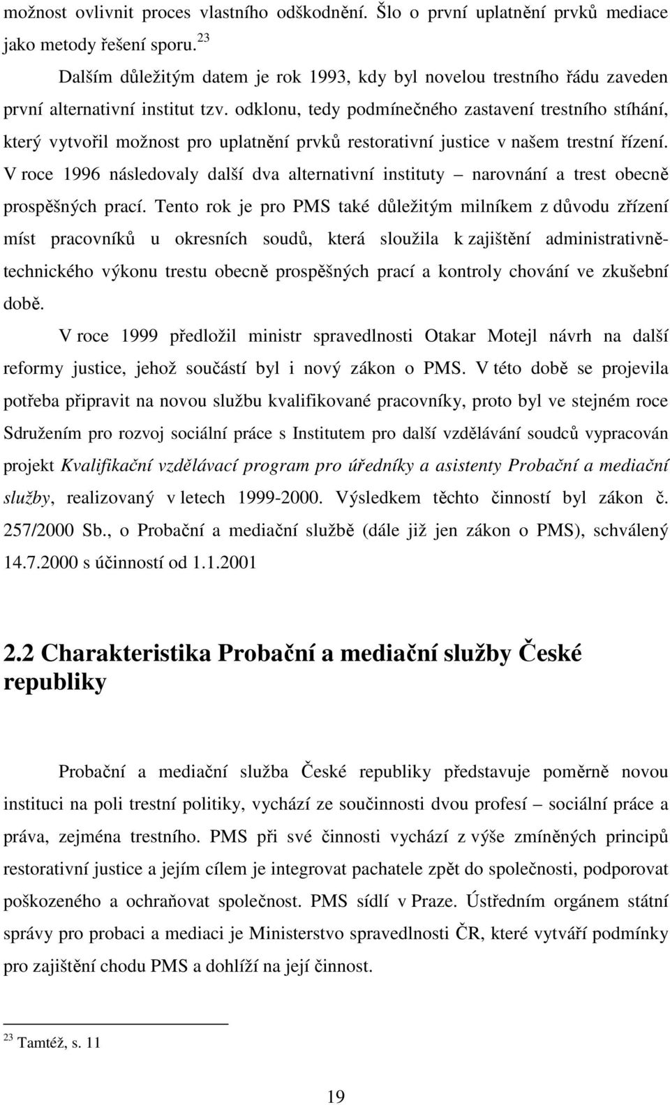 odklonu, tedy podmínečného zastavení trestního stíhání, který vytvořil možnost pro uplatnění prvků restorativní justice v našem trestní řízení.