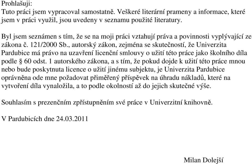 , autorský zákon, zejména se skutečností, že Univerzita Pardubice má právo na uzavření licenční smlouvy o užití této práce jako školního díla podle 60 odst.