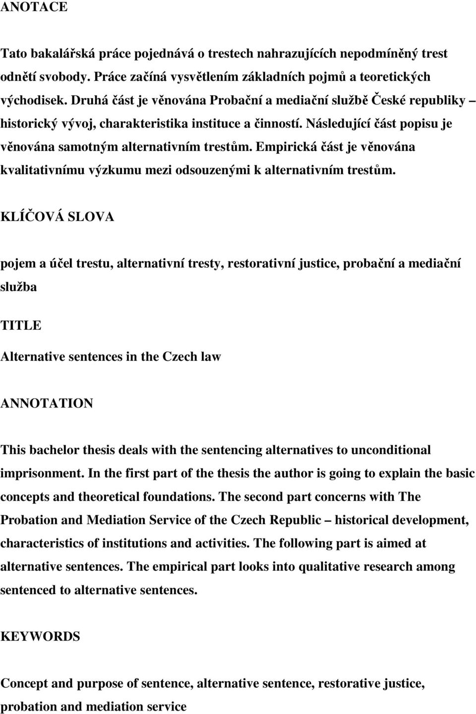 Empirická část je věnována kvalitativnímu výzkumu mezi odsouzenými k alternativním trestům.