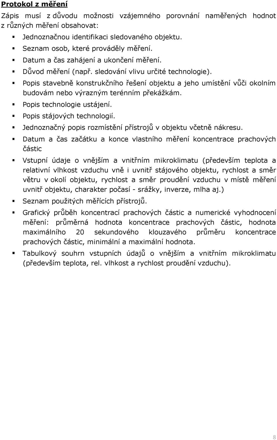 Popis stavebně konstrukčního řešení objektu a jeho umístění vůči okolním budovám nebo výrazným terénním překážkám. Popis technologie ustájení. Popis stájových technologií.