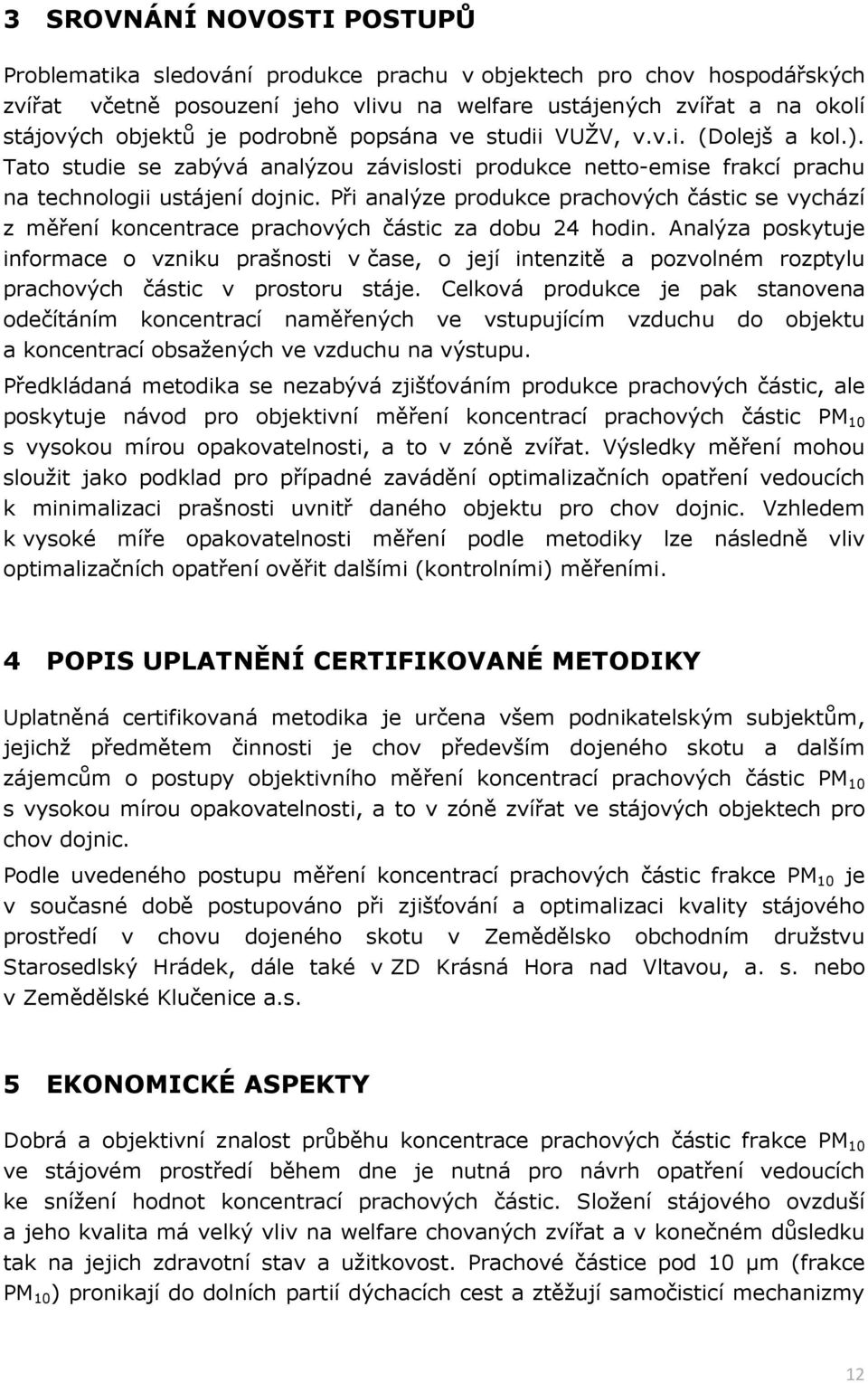 Při analýze produkce prachových částic se vychází z měření koncentrace prachových částic za dobu 24 hodin.