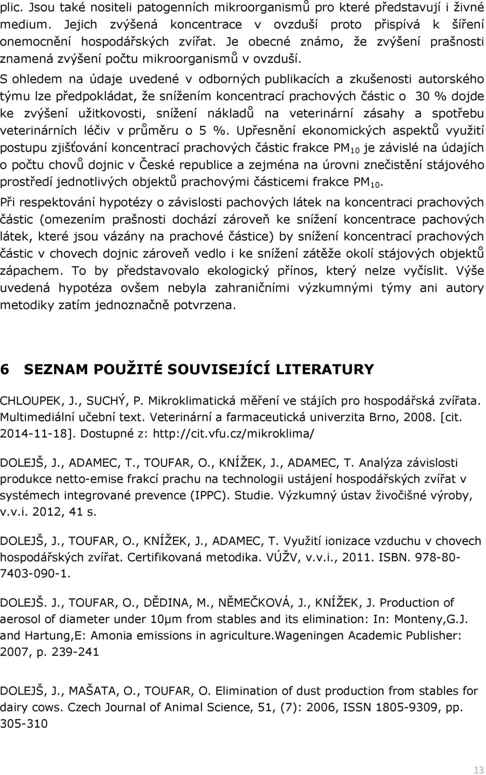 S ohledem na údaje uvedené v odborných publikacích a zkušenosti autorského týmu lze předpokládat, že snížením koncentrací prachových částic o 30 % dojde ke zvýšení užitkovosti, snížení nákladů na