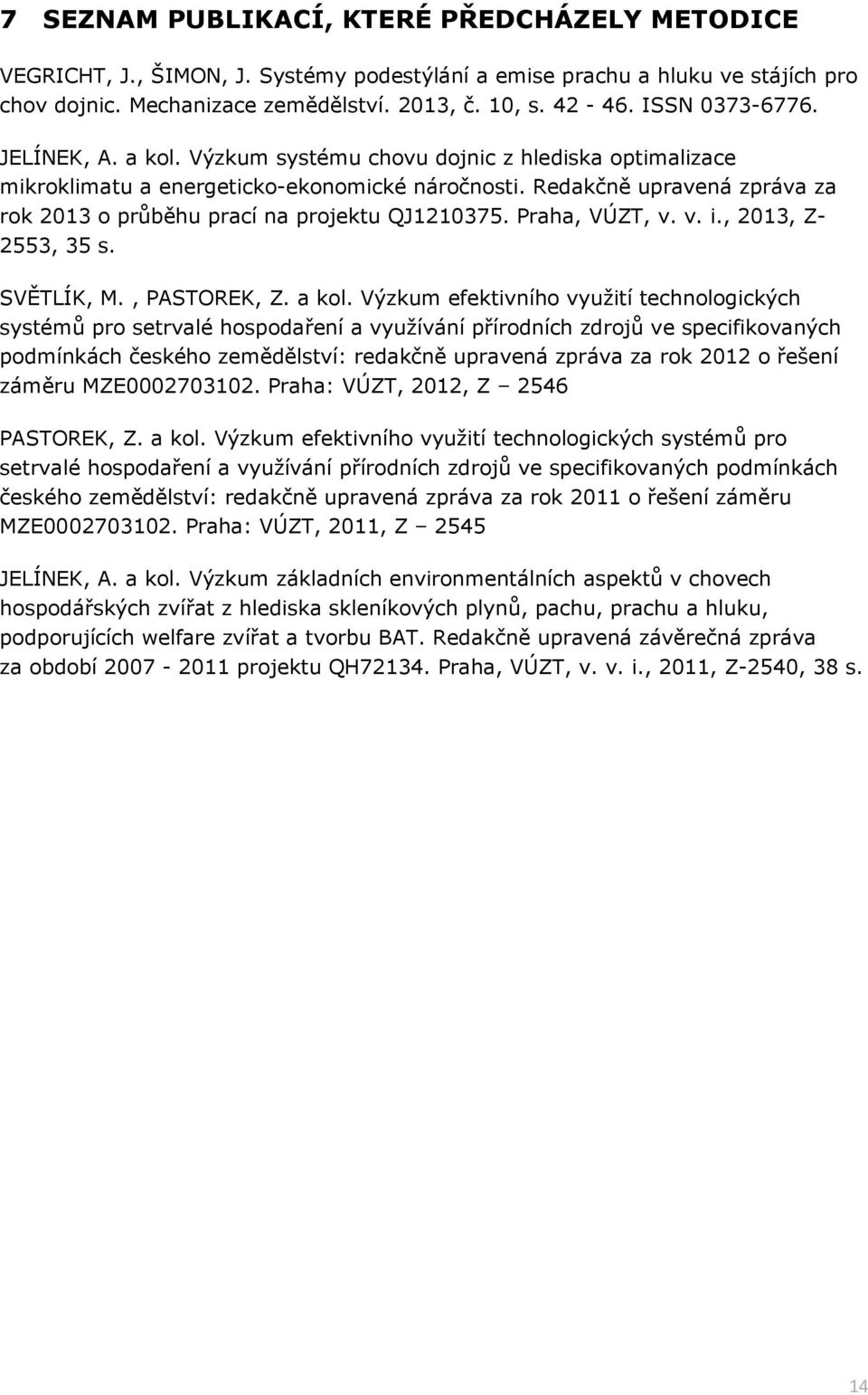 Redakčně upravená zpráva za rok 2013 o průběhu prací na projektu QJ1210375. Praha, VÚZT, v. v. i., 2013, Z- 2553, 35 s. SVĚTLÍK, M., PASTOREK, Z. a kol.