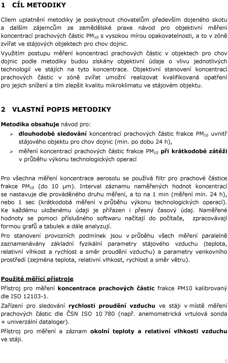 Využitím postupu měření koncentrací prachových částic v objektech pro chov dojnic podle metodiky budou získány objektivní údaje o vlivu jednotlivých technologií ve stájích na tyto koncentrace.