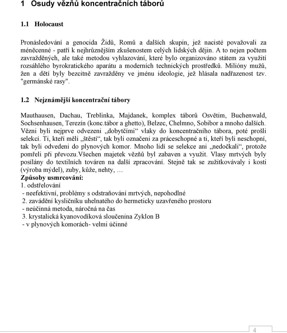 Milióny mužů, žen a dětí byly bezcitně zavražděny ve jménu ideologie, jež hlásala nadřazenost tzv. "germánské rasy". 1.