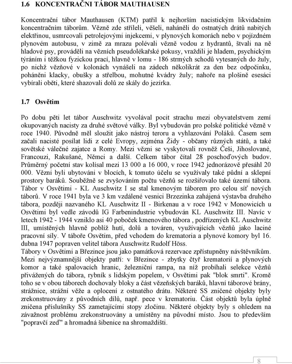 vězně vodou z hydrantů, štvali na ně hladové psy, prováděli na vězních pseudolékařské pokusy, vraždili je hladem, psychickým týráním i těžkou fyzickou prací, hlavně v lomu - 186 strmých schodů