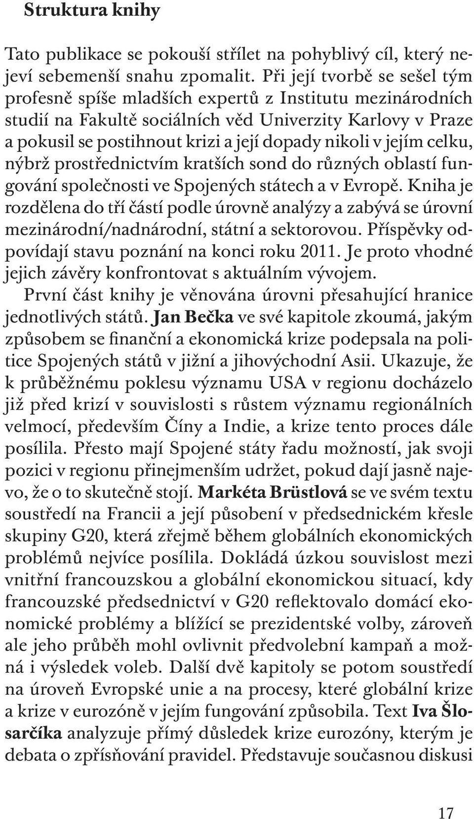 jejím celku, nýbrž prostřednictvím kratších sond do různých oblastí fungování společnosti ve Spojených státech a v Evropě.