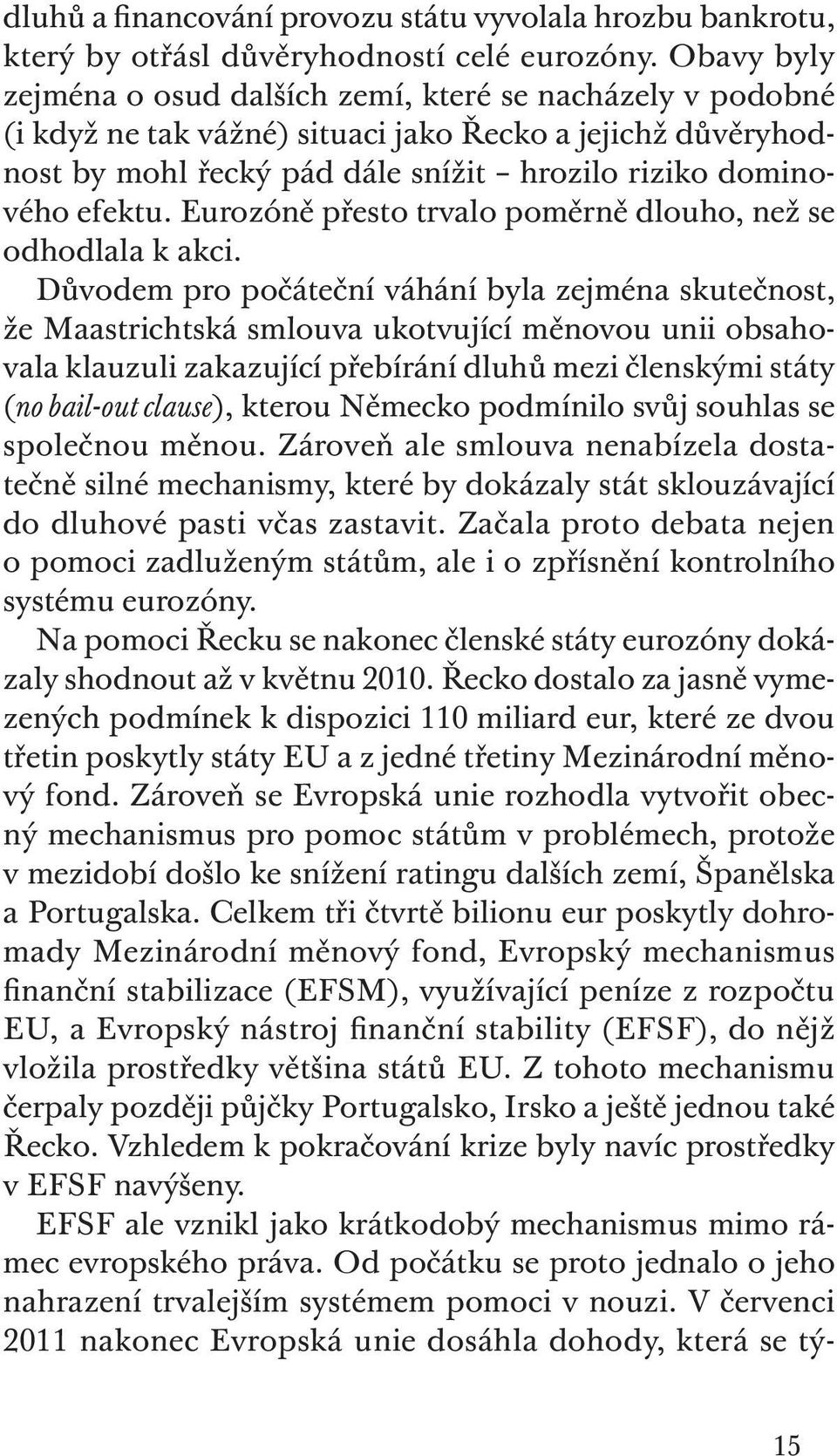 Eurozóně přesto trvalo poměrně dlouho, než se odhodlala k akci.