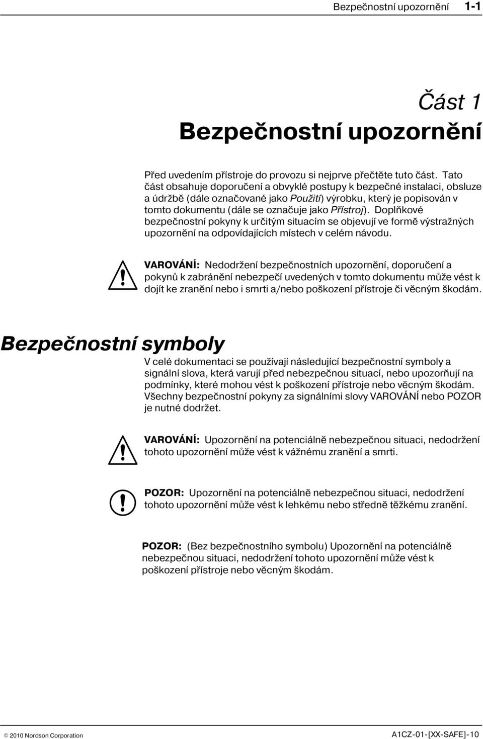 Doplòkové bezpeènostní pokyny k urèitým situacím se objevují ve formì výstražných upozornìní na odpovídajících místech v celém návodu.