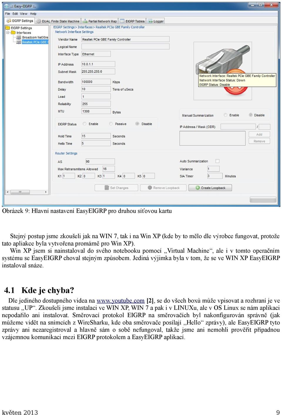 Jediná výjimka byla v tom, že se ve WIN XP EasyEIGRP instaloval snáze. 4.1 Kde je chyba? Dle jediného dostupného videa na www.youtube.