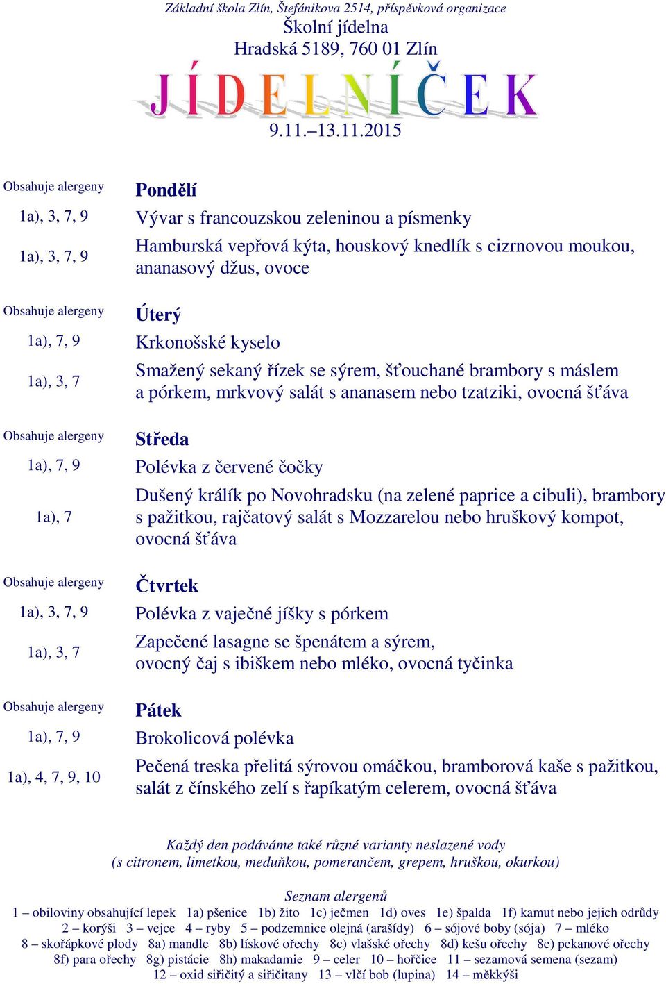 cibuli), brambory s pažitkou, rajčatový salát s Mozzarelou nebo hruškový kompot, ovocná šťáva Polévka z vaječné jíšky s pórkem Zapečené lasagne se špenátem a sýrem, ovocný čaj s