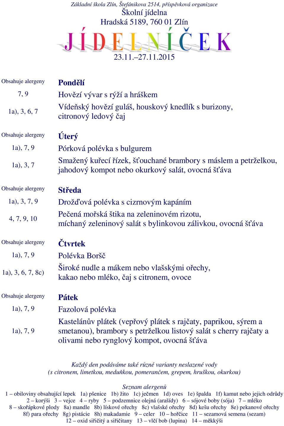 2015 7, 9 Hovězí vývar s rýží a hráškem 1a), 3, 6, 7 Vídeňský hovězí guláš, houskový knedlík s burizony, citronový ledový čaj Pórková polévka s bulgurem Smažený kuřecí řízek, šťouchané